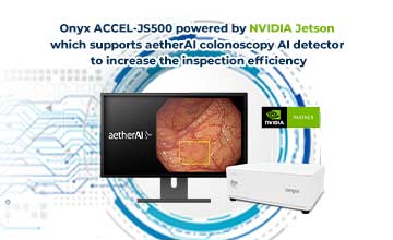 Onyx ACCEL-JS500 powered by NVIDIA Jetson which supports aetherAI colonoscopy AI detector to increase the inspection efficiency 